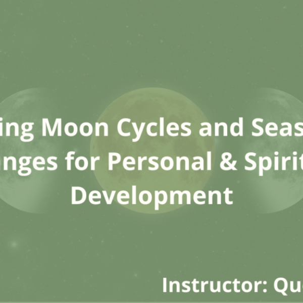 Using Moon Cycles and Season Changes for Personal & Spiritual Development